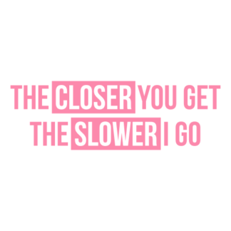The Closer You Get The Slower I Go Decal (Pink)